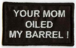 Your MOM oiled my Barrel-Patch